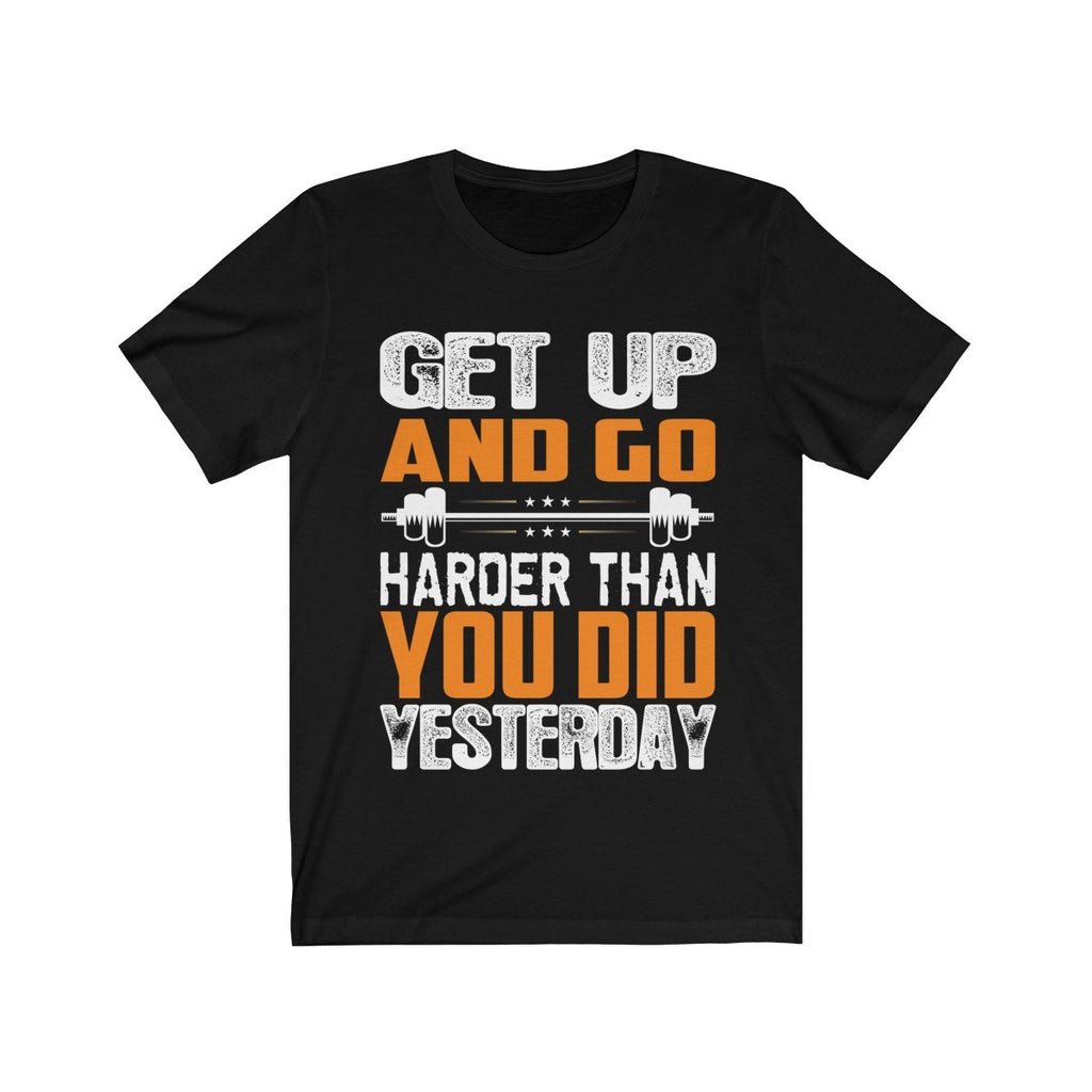 Get Up and Go Harder Than You Did Yesterday