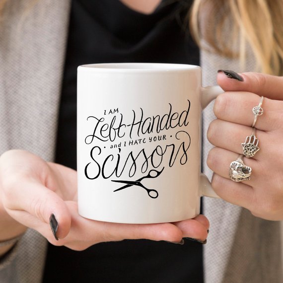 I Am Left-Handed And I Hate Your Scissors -