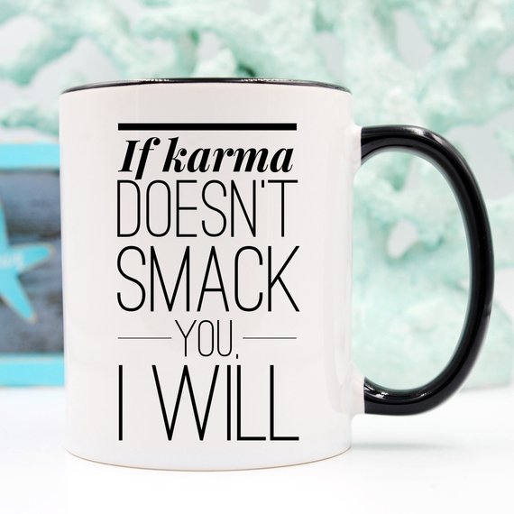If Karma Doesn't Smack You, I will - Funny Coffee